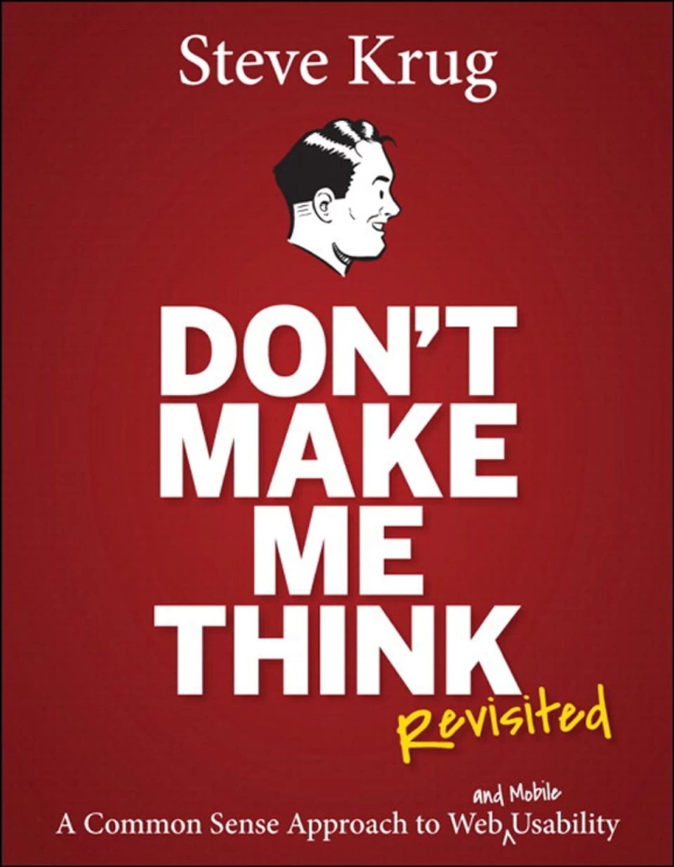 Don’t Make Me Think, Revisited, A Common Sense Approach to Web Usability