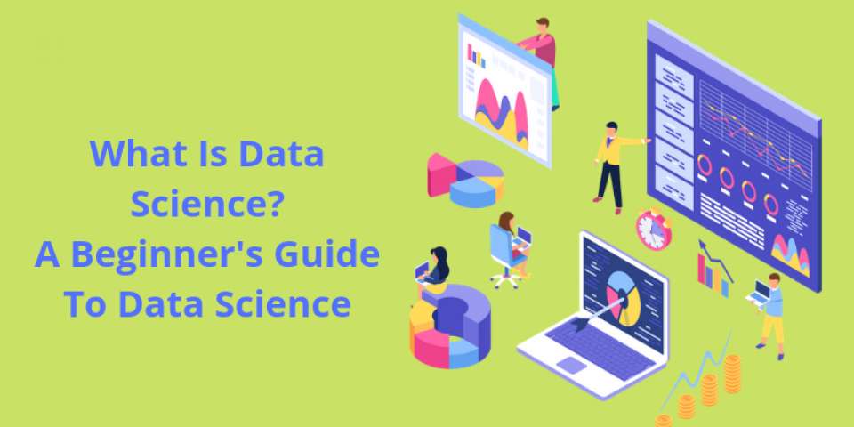 What is Data Science? A Beginner's Guide To Data Science